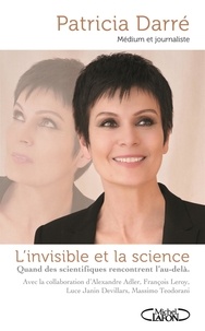 Patricia Darré et Alexandre Adler - L'invisible et la science - Quand les scientifiques rencontrent l'au-delà.