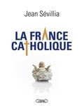 Jean Sévillia - La France catholique.