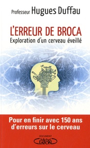 Hugues Duffau - L'erreur de Broca - Exploration d'un cerveau éveillé.