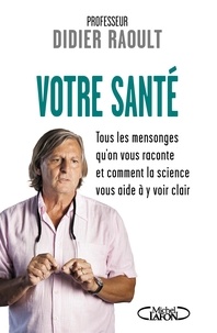 Pr Didier Raoult - Votre santé - Tous les mensonques qu'on vous raconte et comment la science vous aide à y voir clair.