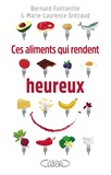 Bernard Fontanille et Marie-Laurence Grézaud - Ces aliments qui rendent heureux.