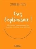 Catherine Testa - Osez l'optimisme ! - 10 clés pour réenchanter un peu, beaucoup, à la folie votre quotidien.