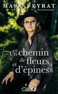 Marc Veyrat - Un chemin de fleurs et d'épines - CHEMIN DE FLEURS ET D'EPINES -UN [NUM].