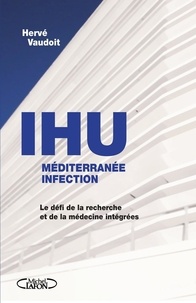 Hervé Vaudoit et Philippe Douste-Blazy - L'IHU méditérranée infection - Le défi de la recherche et de la médecine intégrées.