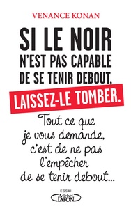 Venance Konan - Si le noir n'est pas capable de se tenir debout, laissez-le tomber - Tout ce que je vous demande, c'est de ne pas l'empêcher de se tenir debout....