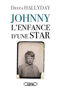 Desta Hallyday - Johnny, l'enfance d'une star.