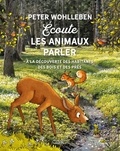 Peter Wohlleben - Ecoute les animaux parler - A la découverte des habitants des bois, des prés, et des champs.