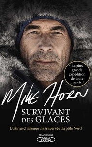 Mike Horn - Survivant des glaces - L'ultime challenge : la traversée du pôle Nord.