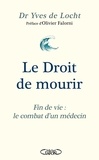 Yves de Locht et Olivier Falorni - Le Droit de mourir - Fin de vie : le combat d'un médecin.