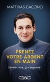 Matthias Baccino - Prenez votre argent en main - Devenir riche, ça s'apprend !.