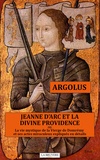  Argolus - Jeanne d'Arc et la divine providence ou La vie mystique de la vierge de Domrémy et ses actes miraculeux expliqués en détails.