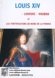 Henry Chotard - Louis XIV, Louvois, Vauban et les fortifications du nord de la France.