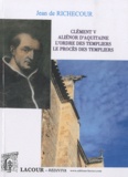 Jean de Richecour - Clément V, Aliénor d'Aquitaine, L'ordre des Templiers, Le procès des Templiers.