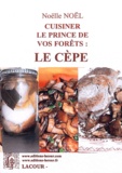 Noëlle Noël-Lacour - Cuisiner le prince de vos forêts : le cèpe.