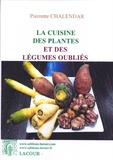 Pierrette Chalendar - La cuisine des plantes et des légumes oubliés.