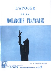 Augustin Pellissier - L'apogée de la monarchie française.