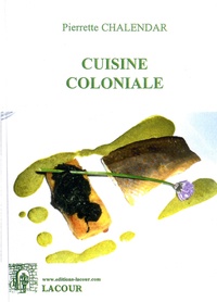 Pierrette Chalendar - Cuisine coloniale.