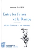 Alphonse Daudet - Entre les frises et la rampe - Petites études de la vie théâtrale.