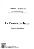 Daniel Leveillard - Le procès de Jésus - Analyse historique.