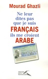 Mourad Ghazli - Ne leur dites pas que je suis français, ils me croient arabe.