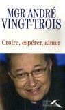 André Vingt-Trois - Croire, espérer, aimer.