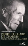 Jean-Jacques Antier - Pierre Teilhard de Chardin ou la force de l'amour.