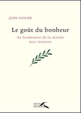 Jean Vanier - Le goût du bonheur - Au fondement de la morale avec Aristote.