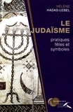 Hélène Hadas-Lebel - Le Judaïsme : pratiques,  fêtes et symboles.