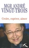 André Vingt-Trois - Croire, espérer, aimer.