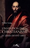Didier Long - L'invention du christianisme - Et Jésus devient Dieu.