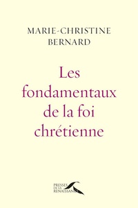 Marie-Christine Bernard - Les fondamentaux de la foi chrétienne - Une énergie spirituelle de terre et de ciel.