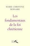 Marie-Christine Bernard - Les fondamentaux de la foi chrétienne - Une énergie spirituelle de terre et de ciel.