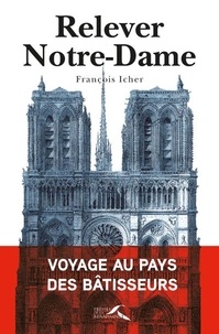 François Icher - Relever Notre-Dame - Voyage au pays des bâtisseurs.