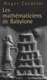 Roger Caratini et Alain Noël - Les mathématiciens de Babylone.