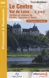  FFRandonnée - Le Centre Val de Loire... à pied - Vallées et côteaux en Perche, Touraine et Berry. 60 promenades & randonnées.