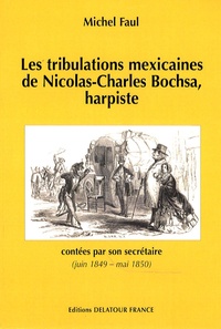 Michel Faul - Les tribulations mexicaines de Nicolas-Charles Bochsa, harpiste - Contées par son secrétaire (juin 1849 - mai 1850).