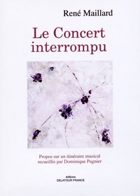 René Maillard - Le Concert interrompu - Propos sur un itinéraire musical.