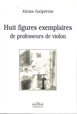 Alexis Galpérine - Huit figures exemplaires de professeurs de violon.