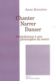 Anne Boissière - Chanter, narrer, danser - Contribution à une philosophie du sentir.