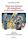 Jean-Marie Londeix - Pour une histoire du saxophone et des saxophonistes - Livre 2 (1900 à 1942) Internationalisation du saxophone.
