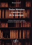 Bruno Giner - Treize histoires "secrètes" de la musique - Quelques jalons pour la musique européenne du premier XXe siècle.