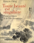 François Cheng - Toute beauté est singulière - Peintres chinois à la Voie excentrique.