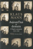 Klaus Mann - Aujourd'hui et demain - L'esprit européen 1925-1949.