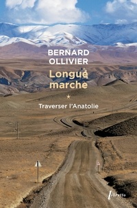 Bernard Ollivier - Longue marche à pied de la Méditerranée jusqu'en Chine par la route de la soie - Tome 1, Traverser l'Anatolie.