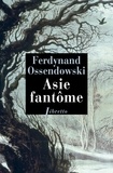 Ferdynand Ossendowski - Asie fantôme - A travers la Sibérie sauvage 1898-1905.