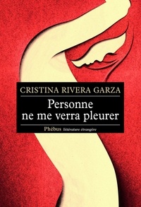 Cristina Rivera Garza - Personne ne me verra pleurer.