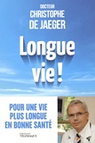 Christophe de Jaeger - Longue vie ! - Non au vieillissement : vous pouvez vivre mieux plus longtemps.