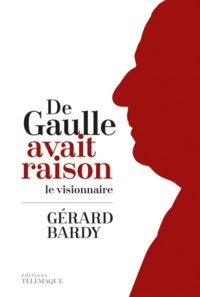 Gérard Bardy - De Gaulle avait raison - Le visionnaire.