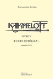 Alexandre Astier - Kaamelott - livre V - Texte intégral - épisodes 1à 8.