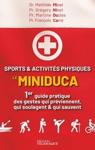 Mathilde Minet et Grégory Ninot - Sports & activités physiques : le Miniduca - 1er guide pratique des gestes qui préviennent, qui soulagent & qui sauvent.